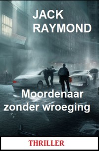 Moordenaar zonder wroeging: Thriller - Jack Raymond - E-Book