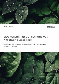Biodiversität bei der Planung von Naturschutzgebieten. Probleme des "Species Set Covering" und des "Backup Species Covering" - Heiko Fuchs - E-Book