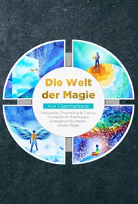 Die Welt der Magie - 4 in 1 Sammelband: Weiße Magie | Medialität, Channeling & Trance | Divination & Wahrsagen | Energetisches Heilen - Aja Devi - E-Book