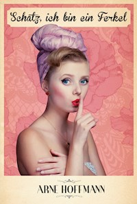 Schatz, ich bin ein Ferkel - Arne Hoffmann - E-Book