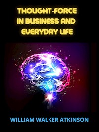 Thought-Force in Business and everyday Life - William Walker Atkinson - E-Book