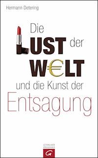 Die Lust der Welt und die Kunst der Entsagung - Hermann Detering - E-Book