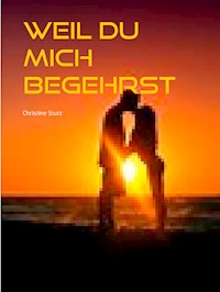 Weil du mich begehrst - Christine Stutz - E-Book