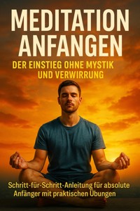 Meditation Anfangen: Der Einstieg Ohne Mystik und Verwirrung - Emilia Wagner - E-Book