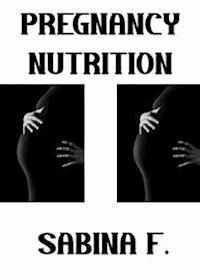 Pregnancy Nutrition - Sabina F. - E-Book