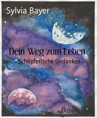 Dein Weg zum Leben - Sylvia Bayer - E-Book