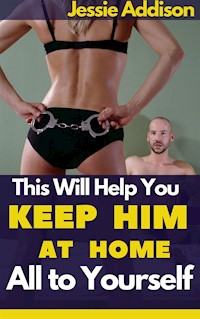 This will Help You Keep Him at Home All to Yourself - Addison Jessie - E-Book
