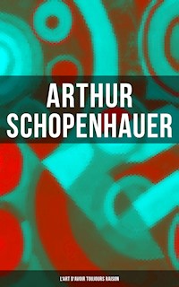 Arthur Schopenhauer: L'Art d'avoir toujours raison - Arthur Schopenhauer - E-Book