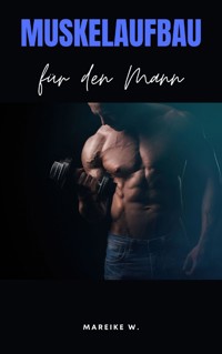 Muskelaufbau für den Mann - Mareike W. - E-Book