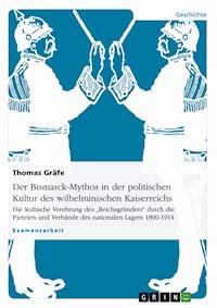 Der Bismarck-Mythos in der politischen Kultur des wilhelminischen Kaiserreichs - Thomas Gräfe - E-Book