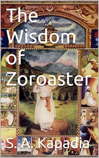 The Wisdom of Zoroaster - S.a. Kapadia - E-Book