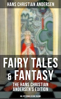 Fairy Tales & Fantasy: The Hans Christian Andersen's Edition (All 127 Stories in one volume) - Hans Christian Andersen - E-Book