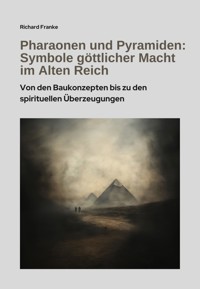 Pharaonen und Pyramiden: Symbole göttlicher Macht im Alten Reich - Richard Franke - E-Book