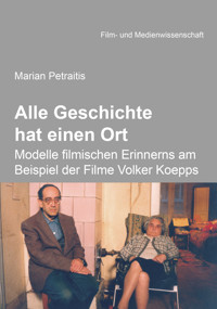 Alle Geschichte hat einen Ort: Modelle filmischen Erinnerns am Beispiel der Filme Volker Koepps - Marian Petraitis - E-Book