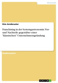 Franchising in der Systemgastronomie. Vor- und Nachteile gegenüber einer "klassischen" Unternehmensgründung - Kim Armbruster - E-Book