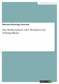 Das Nullmorphem oder Morphem mit Nullsignifikant - Marwin-Domingo Gorczak - E-Book