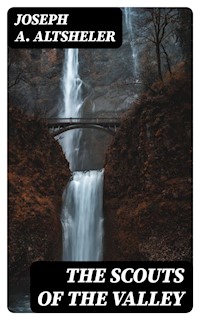 The Scouts of the Valley - Joseph A. Altsheler - E-Book