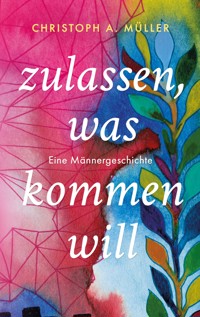 zulassen, was kommen will - Christoph A. Müller - E-Book