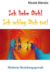 Ich liebe dich! Ich schlag dich tot! - Nicole Diercks - E-Book