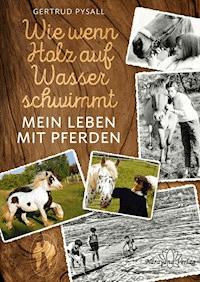 Wie wenn Holz auf Wasser schwimmt - Gertrud Pysall - E-Book