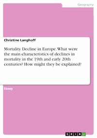 Mortality Decline in Europe. What were the main characteristics of declines in mortality in the 19th and early 20th centuries? How might they be explained? - Christine Langhoff - E-Book