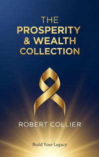 The Prosperity & Wealth Collection – Robert Collier - Robert Collier - E-Book