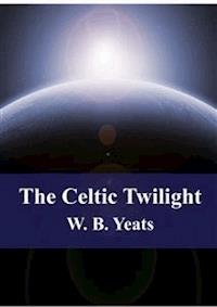The Celtic Twilight - W. B. Yeats - E-Book
