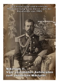 Nikolaus II. - Vom verhassten Autokraten zum verehrten Märtyrer - Sergei W. Kalantaryan - E-Book