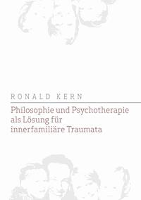 Philosophie und Psychotherapie als Lösung für innerfamiliäre Traumata - Ronald Kern - E-Book