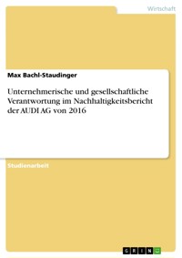Unternehmerische und gesellschaftliche Verantwortung im Nachhaltigkeitsbericht der AUDI AG von 2016 - Max Bachl-Staudinger - E-Book