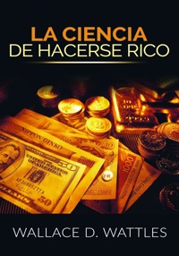 La Ciencia de Hacerse Rico (Traducido) - Wallace D. Wattles - E-Book
