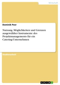 Nutzung, Möglichkeiten und Grenzen ausgewählter Instrumente des Projektmanagements für ein Catering-Unternehmen - Dominik Peer - E-Book