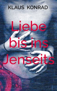Liebe bis ins Jenseits - Klaus Konrad - E-Book