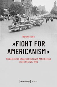 »Fight for Americanism« – Preparedness-Bewegung und zivile Mobilisierung in den USA 1914-1920 - Manuel Franz - E-Book