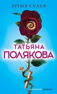 Время-судья - Татьяна Полякова - E-Book