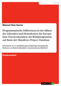 Programmatische Differenzen in der Allianz der Liberalen und Demokraten für Europa. Eine Netzwerkanalyse der Wahlprogramme auf Basis der Manifesto Project Database - Manuel Diaz Garcia - E-Book