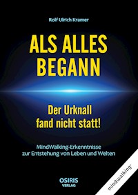 ALS ALLES BEGANN - Der Urknall fand nicht statt! - Rolf Ulrich Kramer - E-Book