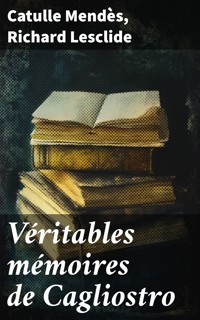 Véritables mémoires de Cagliostro - Catulle Mendès - E-Book
