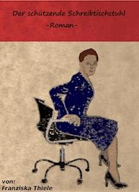 Der schützende Schreibtischstuhl - Franziska Thiele - E-Book