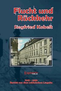 Die Liegnitz-Trilogie – 2. Flucht und Rückkehr - Siegfried Kobelt - E-Book