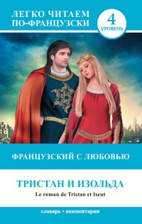 Французский с любовью. Тристан и Изольда / Le roman de Tristan et Iseut - авторов Коллектив - E-Book