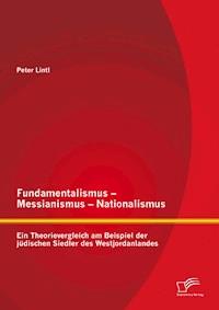 Fundamentalismus - Messianismus - Nationalismus: Ein Theorievergleich am Beispiel der jüdischen Siedler des Westjordanlandes - Peter Lintl - E-Book