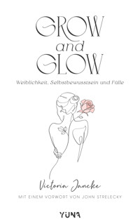 Grow & Glow - Weiblichkeit, Selbstbewusstsein und Fülle - Victoria Jancke - E-Book