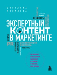Экспертный контент в маркетинге. Как приносить пользу клиенту, завоевывать его доверие и повышать свои продажи - Светлана Ковалева - E-Book