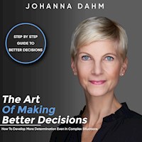 The Art of Making Better Decisions. How to Develop More Determination Even in Complex Situations - Johanna Dahm - Hörbuch