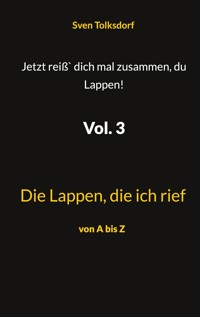 Jetzt reiß` dich mal zusammen, du Lappen! Vol. 3 - Sven Tolksdorf - E-Book