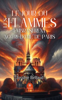 Le jour où les flammes embrasèrent Notre-Dame de Paris - Josiane Bellaud - E-Book
