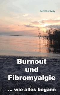 Burnout und Fibromyalgie.... wie alles begann - Melanie May - E-Book