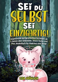 Sei du selbst, sei einzigartig! - Lisa Fröhlich - E-Book