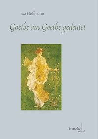 Goethe aus Goethe gedeutet - Eva Hoffmann - E-Book